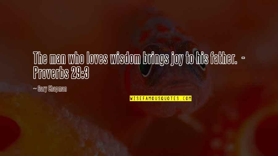 A Man Who Really Loves You Quotes By Gary Chapman: The man who loves wisdom brings joy to