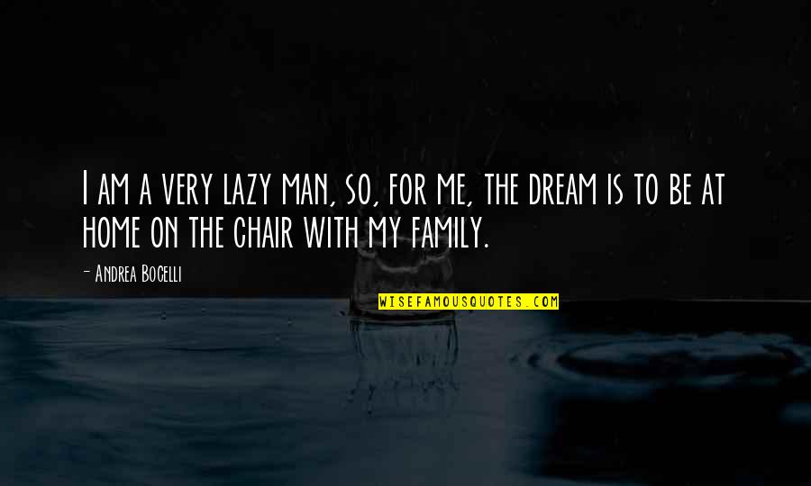 A Man With A Dream Quotes By Andrea Bocelli: I am a very lazy man, so, for
