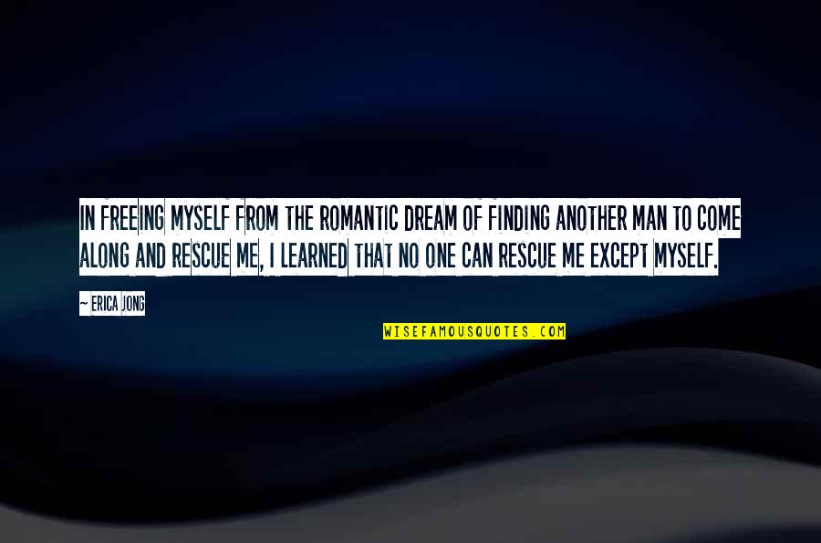 A Man With A Dream Quotes By Erica Jong: In freeing myself from the romantic dream of
