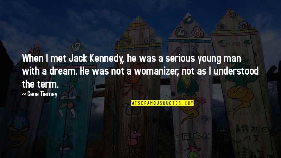 A Man With A Dream Quotes By Gene Tierney: When I met Jack Kennedy, he was a