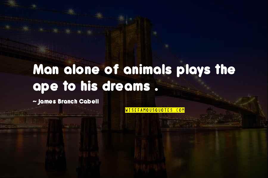 A Man With A Dream Quotes By James Branch Cabell: Man alone of animals plays the ape to