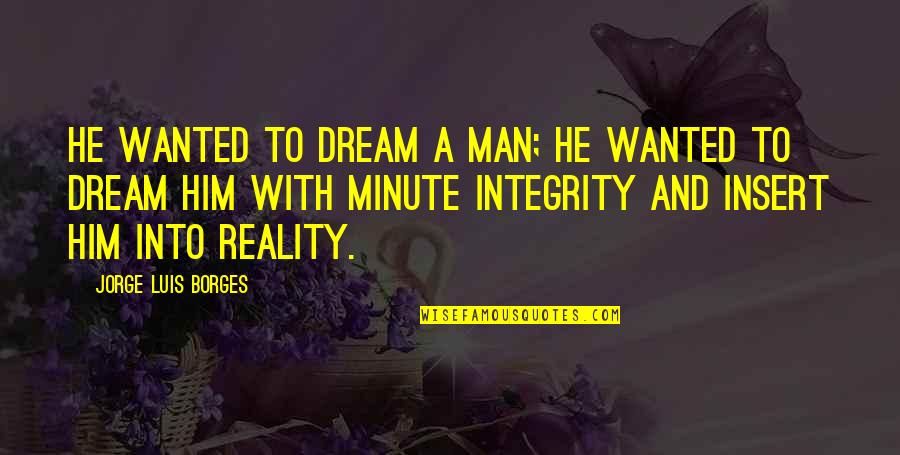 A Man With A Dream Quotes By Jorge Luis Borges: He wanted to dream a man; he wanted