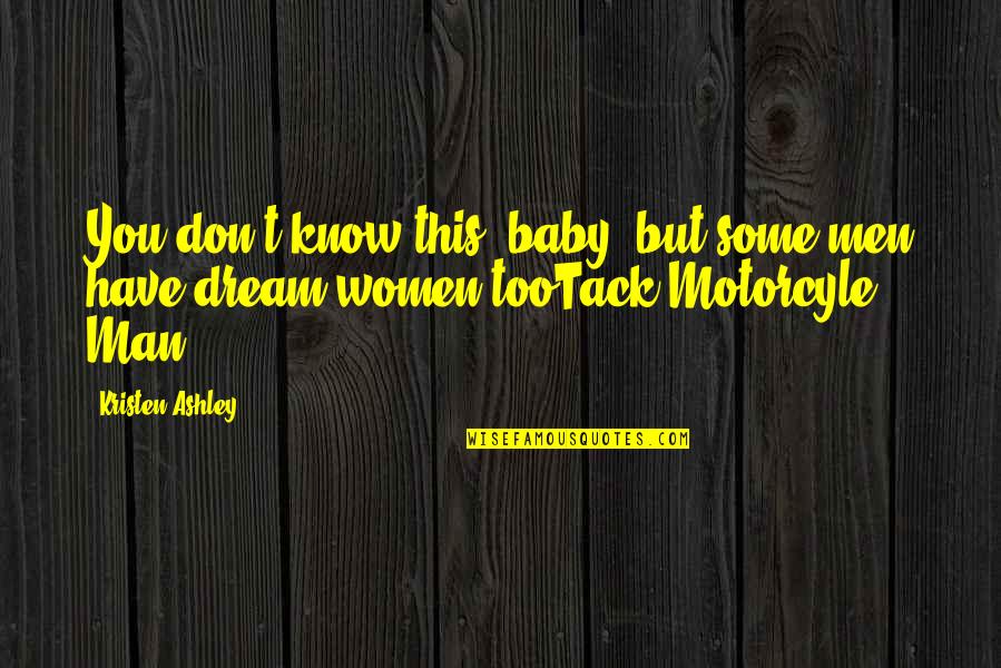 A Man With A Dream Quotes By Kristen Ashley: You don't know this, baby, but some men
