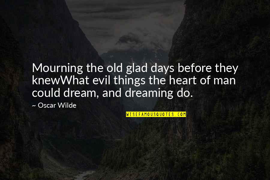 A Man With A Dream Quotes By Oscar Wilde: Mourning the old glad days before they knewWhat