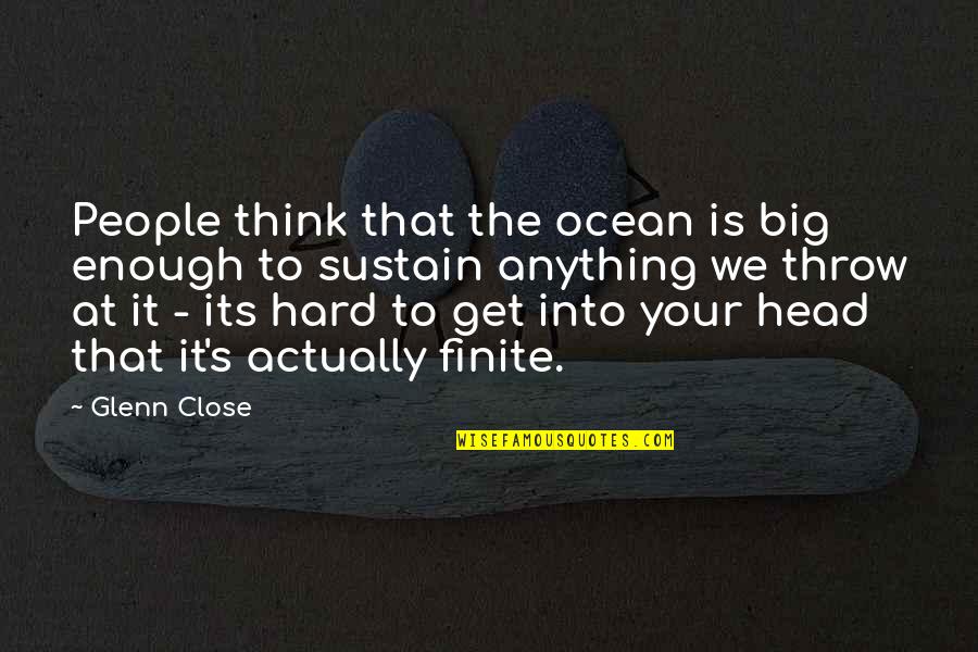 A Man With No Backbone Quotes By Glenn Close: People think that the ocean is big enough