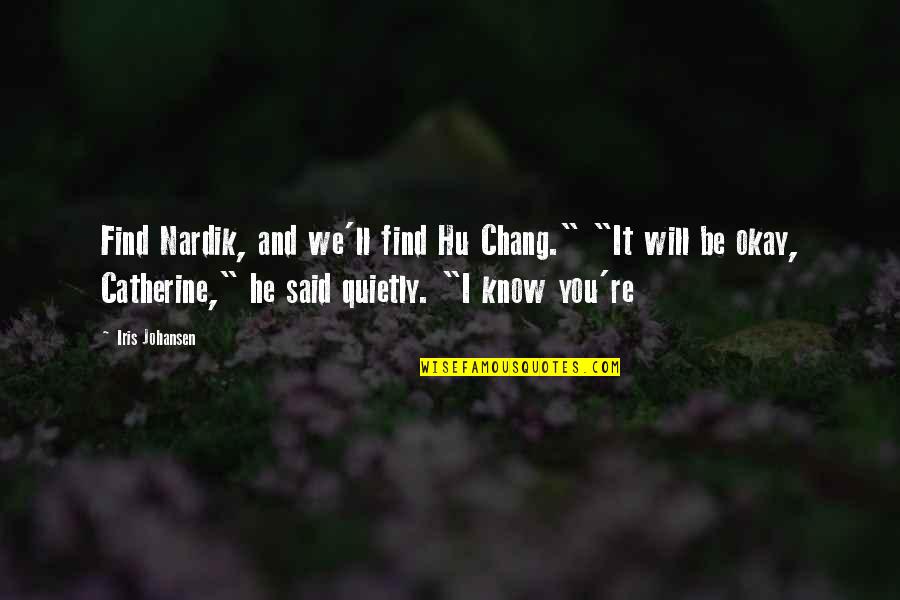A Man With No Backbone Quotes By Iris Johansen: Find Nardik, and we'll find Hu Chang." "It