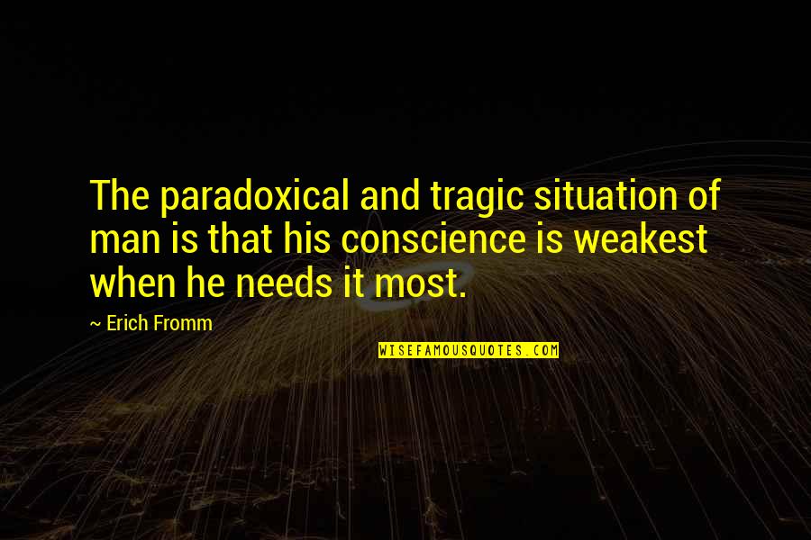 A Man With No Conscience Quotes By Erich Fromm: The paradoxical and tragic situation of man is A Man With No Conscience Quotes By Erich Fromm: The paradoxical and tragic situation of man is