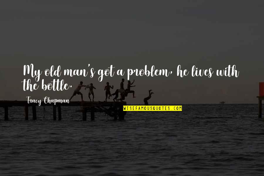 A Man With No Family Quotes By Tracy Chapman: My old man's got a problem, he lives