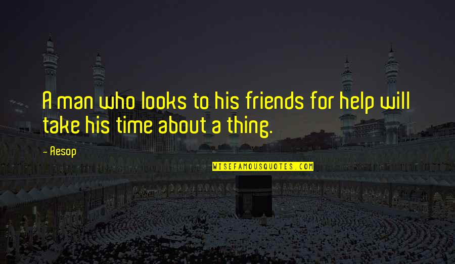 A Man With No Friends Quotes By Aesop: A man who looks to his friends for
