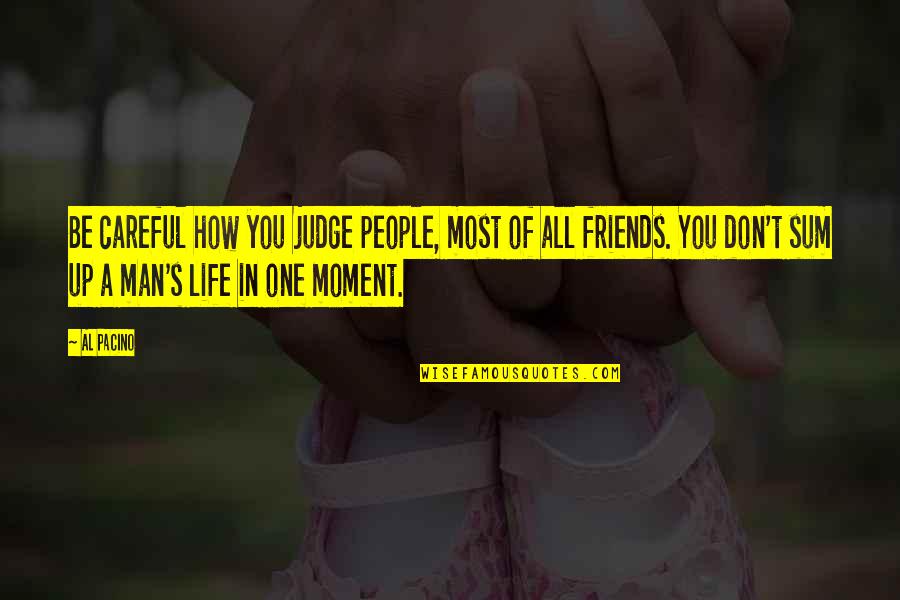 A Man With No Friends Quotes By Al Pacino: Be careful how you judge people, most of