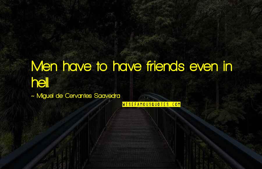 A Man With No Friends Quotes By Miguel De Cervantes Saavedra: Men have to have friends even in hell.