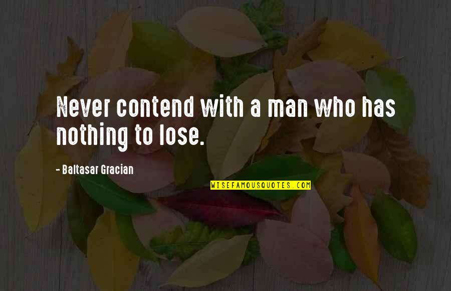 A Man With Nothing To Lose Quotes By Baltasar Gracian: Never contend with a man who has nothing