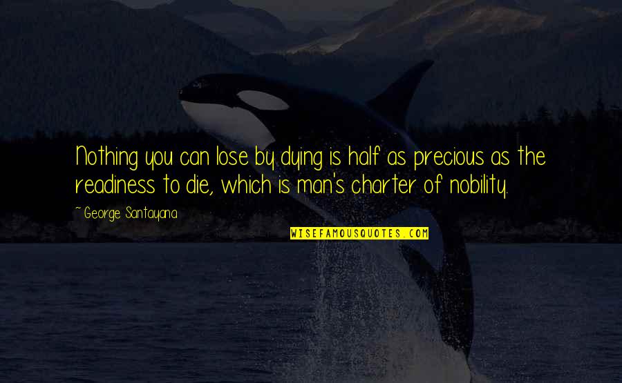 A Man With Nothing To Lose Quotes By George Santayana: Nothing you can lose by dying is half