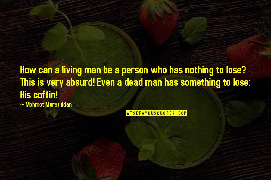 A Man With Nothing To Lose Quotes By Mehmet Murat Ildan: How can a living man be a person