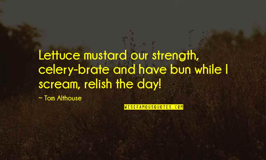A Man With Nothing To Lose Quotes By Tom Althouse: Lettuce mustard our strength, celery-brate and have bun