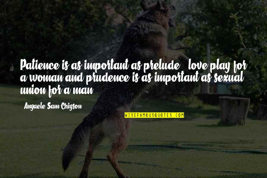 A Man With Patience Quotes By Anyaele Sam Chiyson: Patience is as important as prelude & love-play