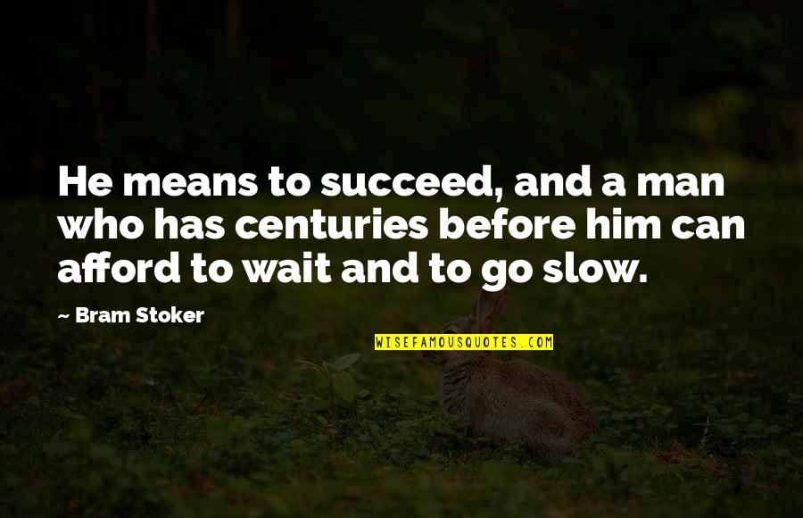 A Man With Patience Quotes By Bram Stoker: He means to succeed, and a man who