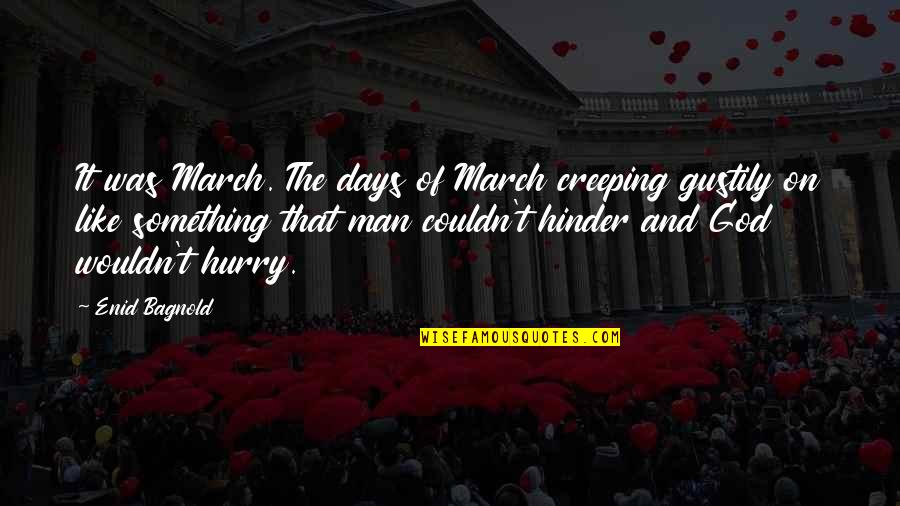 A Man With Patience Quotes By Enid Bagnold: It was March. The days of March creeping