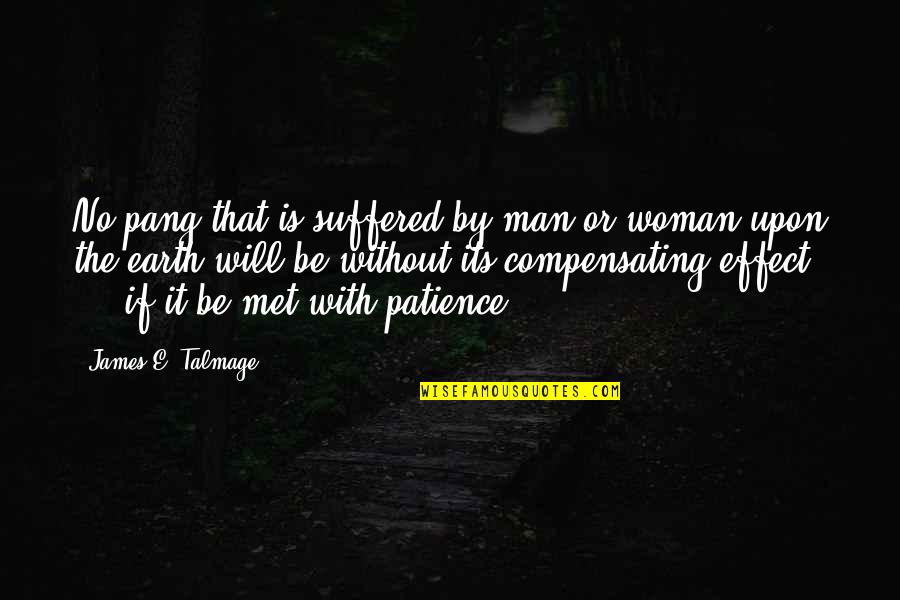A Man With Patience Quotes By James E. Talmage: No pang that is suffered by man or