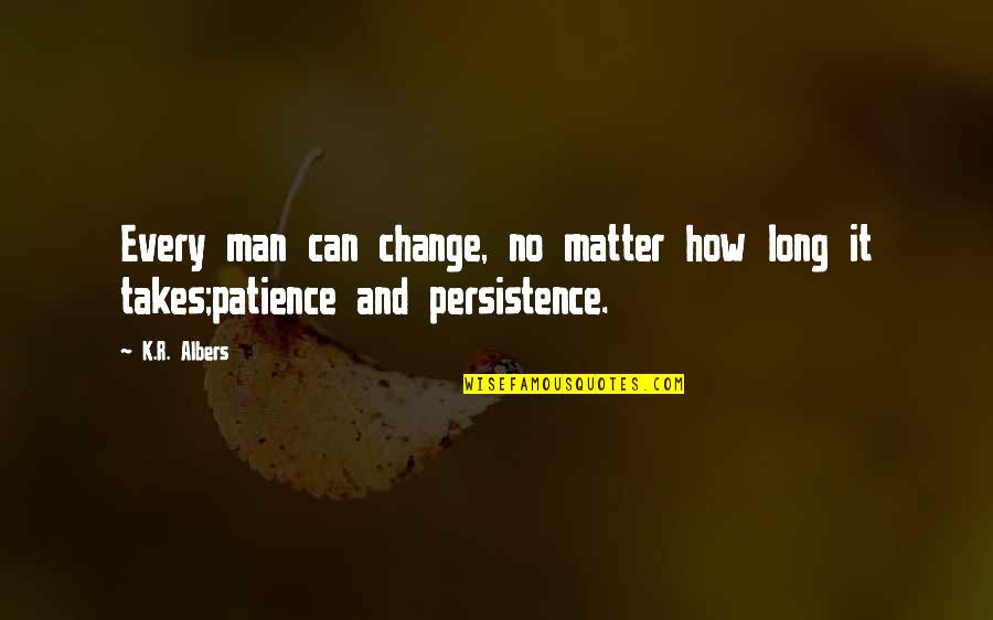 A Man With Patience Quotes By K.R. Albers: Every man can change, no matter how long