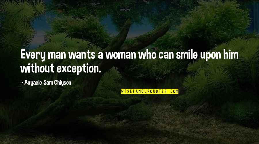 A Man Without A Woman Quotes By Anyaele Sam Chiyson: Every man wants a woman who can smile