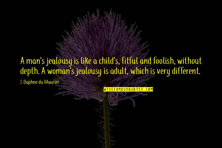 A Man Without A Woman Quotes By Daphne Du Maurier: A man's jealousy is like a child's, fitful