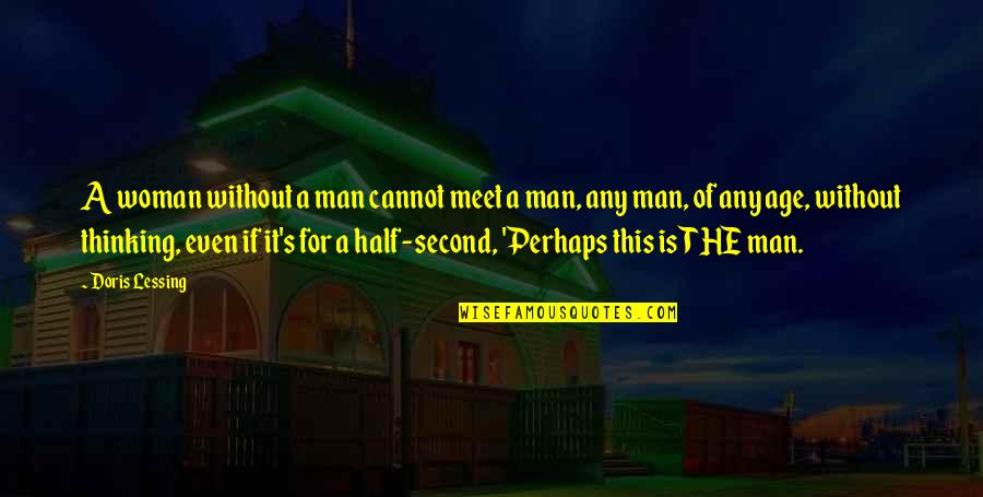 A Man Without A Woman Quotes By Doris Lessing: A woman without a man cannot meet a