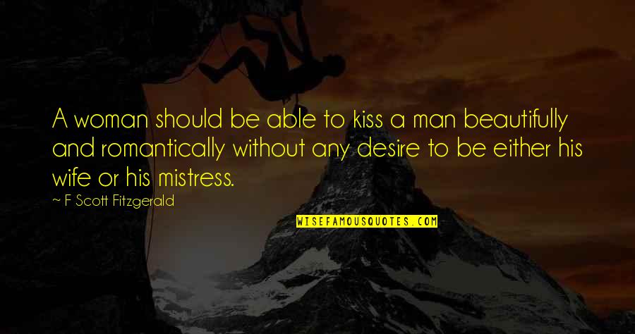 A Man Without A Woman Quotes By F Scott Fitzgerald: A woman should be able to kiss a