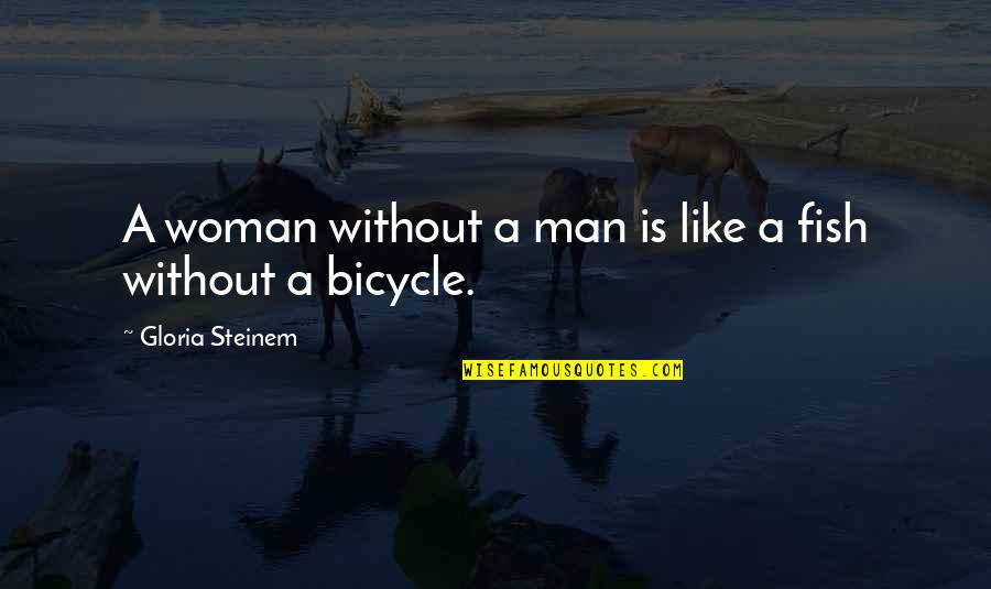 A Man Without A Woman Quotes By Gloria Steinem: A woman without a man is like a