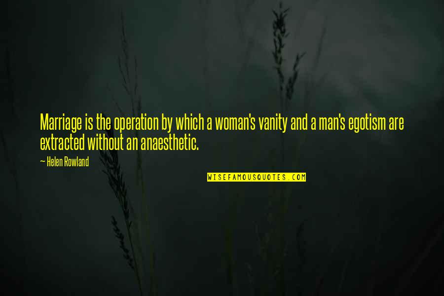 A Man Without A Woman Quotes By Helen Rowland: Marriage is the operation by which a woman's
