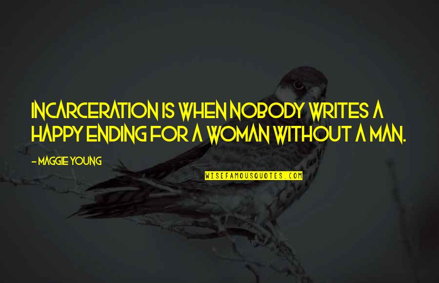 A Man Without A Woman Quotes By Maggie Young: Incarceration is when nobody writes a happy ending