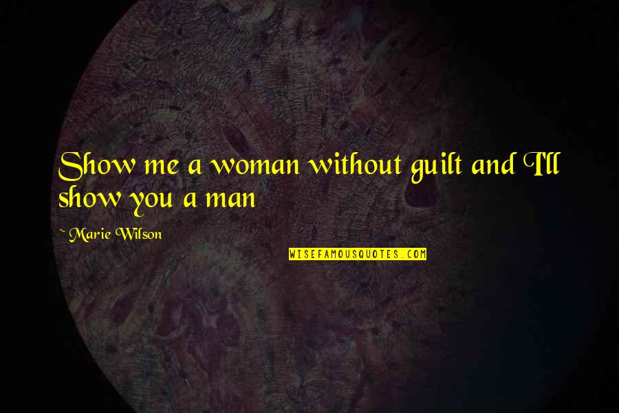 A Man Without A Woman Quotes By Marie Wilson: Show me a woman without guilt and I'll