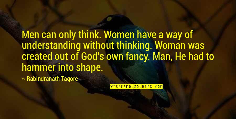 A Man Without A Woman Quotes By Rabindranath Tagore: Men can only think. Women have a way