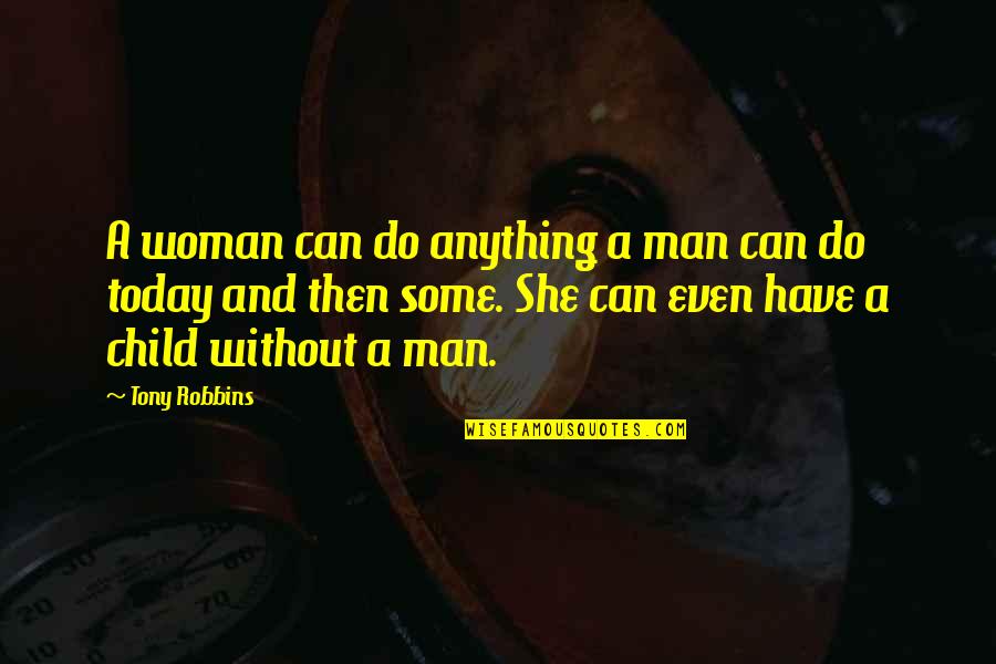 A Man Without A Woman Quotes By Tony Robbins: A woman can do anything a man can