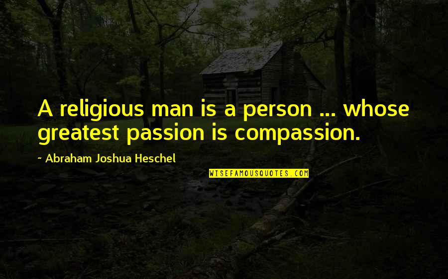A Man Without Compassion Quotes By Abraham Joshua Heschel: A religious man is a person ... whose