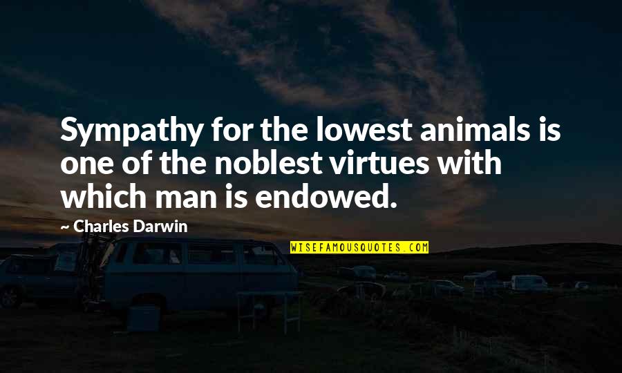 A Man Without Compassion Quotes By Charles Darwin: Sympathy for the lowest animals is one of