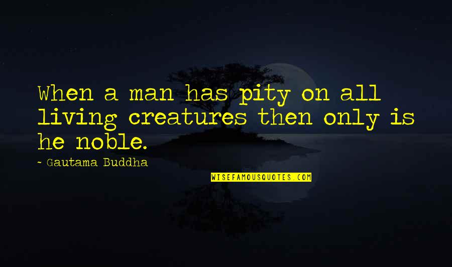 A Man Without Compassion Quotes By Gautama Buddha: When a man has pity on all living