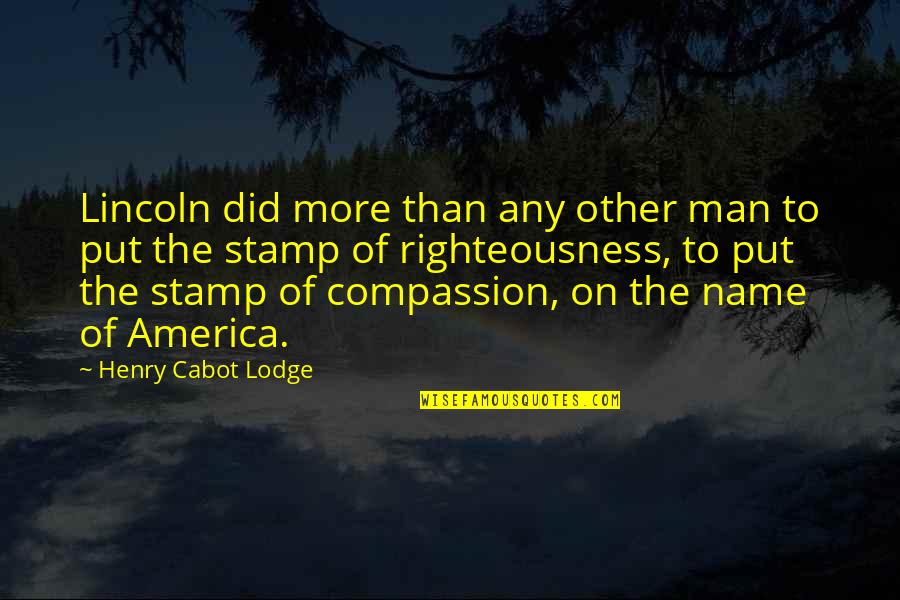A Man Without Compassion Quotes By Henry Cabot Lodge: Lincoln did more than any other man to
