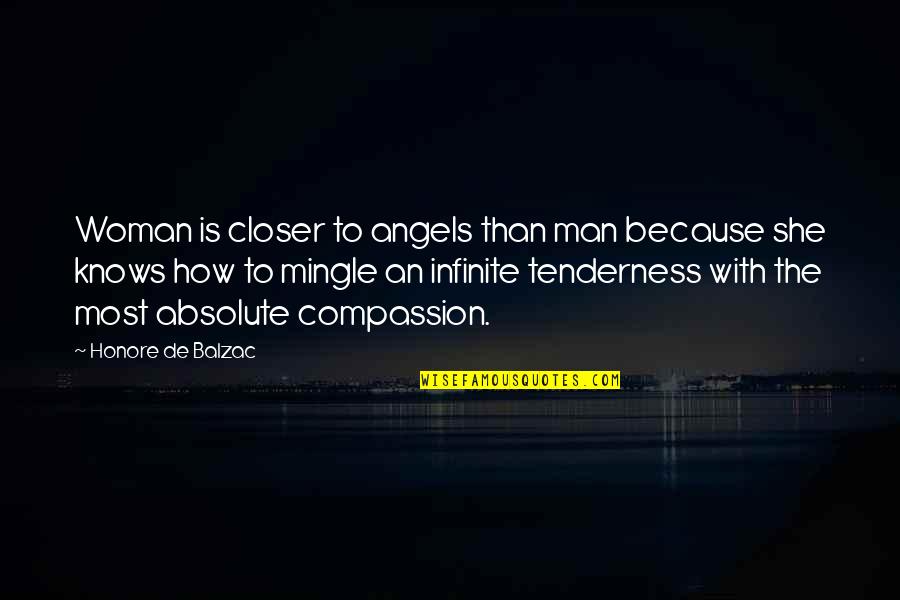 A Man Without Compassion Quotes By Honore De Balzac: Woman is closer to angels than man because