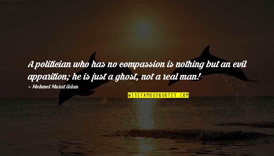 A Man Without Compassion Quotes By Mehmet Murat Ildan: A politician who has no compassion is nothing