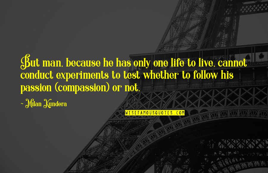 A Man Without Compassion Quotes By Milan Kundera: But man, because he has only one life