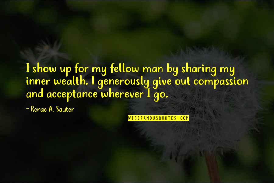 A Man Without Compassion Quotes By Renae A. Sauter: I show up for my fellow man by