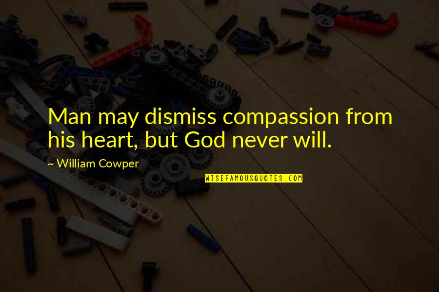 A Man Without Compassion Quotes By William Cowper: Man may dismiss compassion from his heart, but