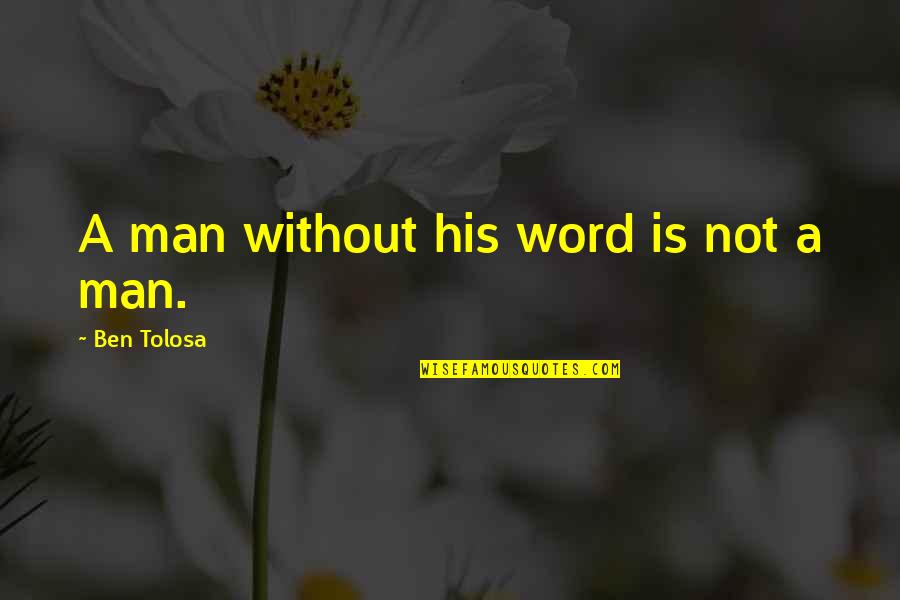 A Man Without His Word Quotes By Ben Tolosa: A man without his word is not a
