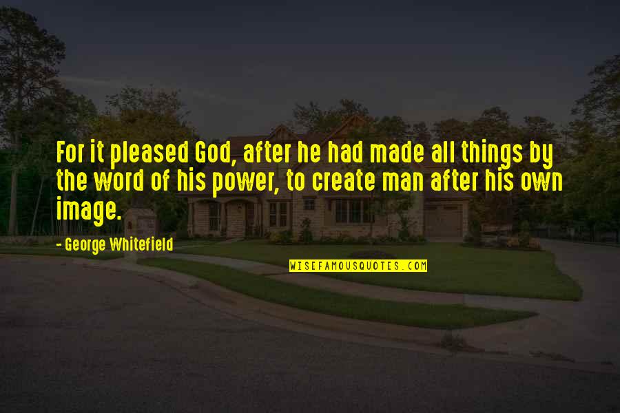 A Man Without His Word Quotes By George Whitefield: For it pleased God, after he had made