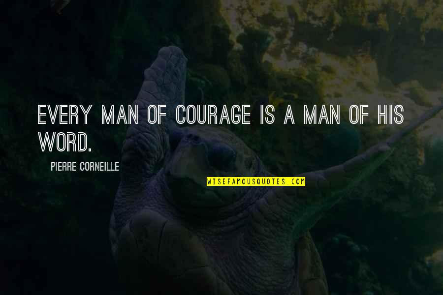 A Man Without His Word Quotes By Pierre Corneille: Every man of courage is a man of