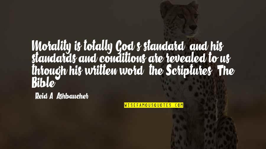 A Man Without His Word Quotes By Reid A. Ashbaucher: Morality is totally God's standard, and his standards
