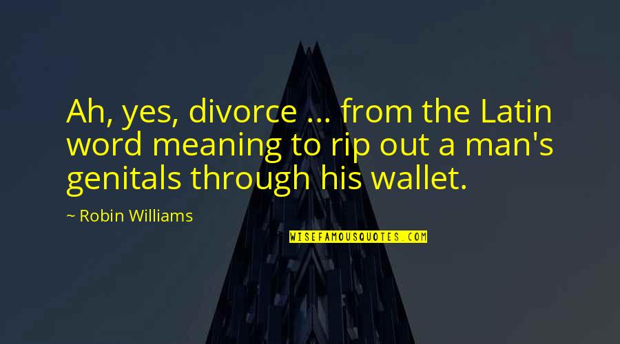 A Man Without His Word Quotes By Robin Williams: Ah, yes, divorce ... from the Latin word