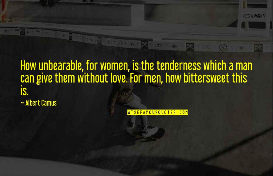 A Man Without Love Quotes By Albert Camus: How unbearable, for women, is the tenderness which