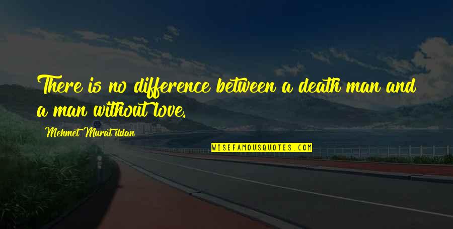 A Man Without Love Quotes By Mehmet Murat Ildan: There is no difference between a death man